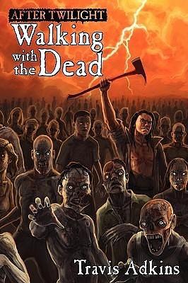 After Twilight Walking With the Dead by Travis Adkins