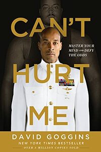 Can't Hurt Me: Master Your Mind and Defy the Odds by David Goggins