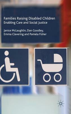 Families Raising Disabled Children: Enabling Care and Social Justice by Dan Goodley, Emma Clavering, J. McLaughlin