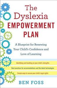 The Dyslexia Empowerment Plan: A Blueprint for Renewing Your Child's Confidence and Love of Learning by Ben Foss