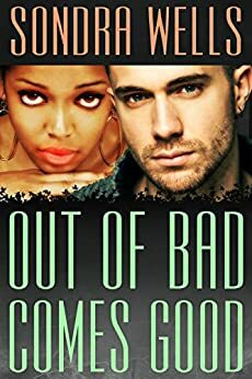Out of Bad Comes Good by Sondra Wells