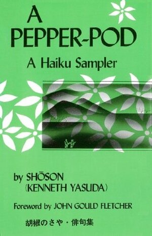 A Pepper-Pod: A Haiku Sampler by Kenneth Yasuda, John Gould Fletcher