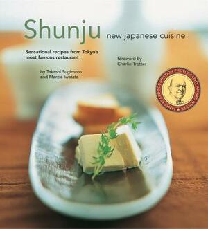 Shunju: New Japanese Cuisine by Marcia Iwatate, Takashi Sugimoto