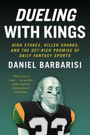 Dueling with Kings: High Stakes, Killer Sharks, and the Get-Rich Promise of Daily Fantasy Sports by Daniel Barbarisi