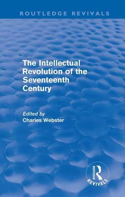 The Intellectual Revolution of the Seventeenth Century (Routledge Revivals) by 