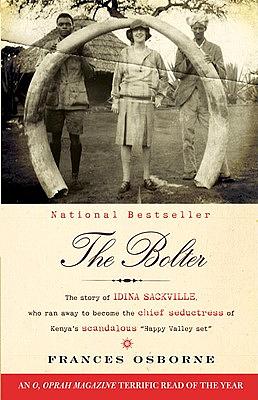 The Bolter: The Story of Idina Sackville, Who Ran Away to Become the Chief Seductress of Kenya's Scandalous "happy Valley Set" by Frances Osborne