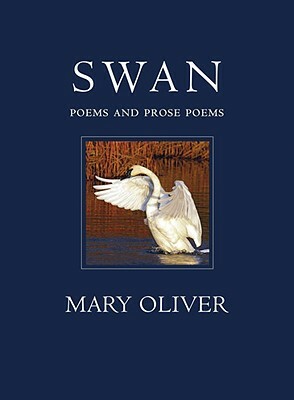 Swan: Poems and Prose Poems by Mary Oliver