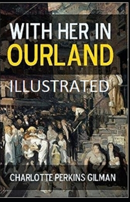 With Her in Ourland Illustrated by Charlotte Perkins Gilman