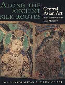 Along the Ancient Silk Routes: Central Asian Art from the West Berlin State Museums by Herbert Hartel