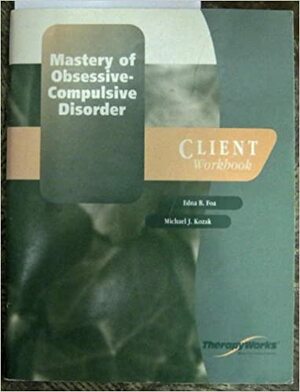 Mastery of Obsessive-Compulsive Disorder by Edna B. Foa, Michael J. Kozak