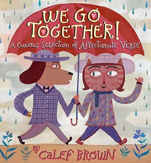 We Go Together!: A Curious Selection of Affectionate Verse by Calef Brown