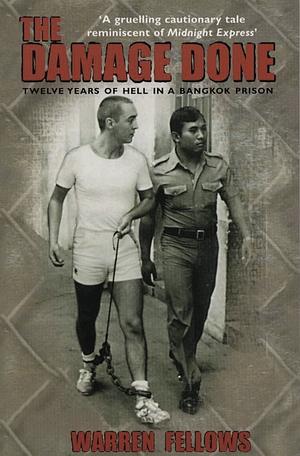 The Damage Done: Twelve Years Of Hell In A Bangkok Prison by Warren Fellows