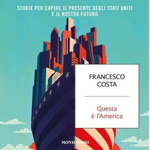 Questa è l'America: Storie per capire il presente degli Stati Uniti e il nostro futuro by Francesco Costa