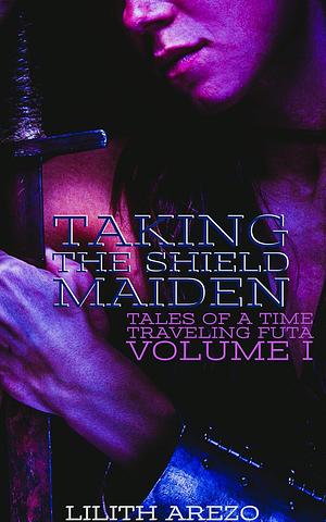 Tales of a Time Traveling Futa (Volume I): Taking the Shield Maiden by Lilith Arezo