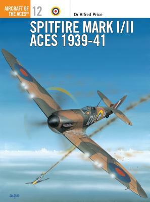 Spitfire Mark I/II Aces 1939-41 by Alfred Price