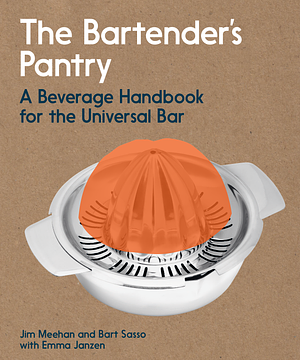The Bartender's Pantry: A Beverage Handbook for the Universal Bar by Jim Meehan, Bart Sasso