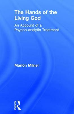 The Hands of the Living God: An Account of a Psycho-Analytic Treatment by Marion Milner