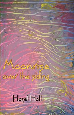 Moonrise Over the Siding: short songs (tanka) by Hazel Hall