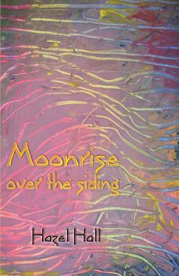 Moonrise Over the Siding: short songs (tanka) by Hazel Hall