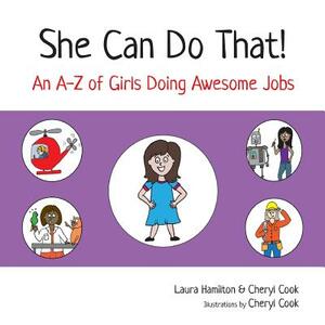 She Can Do That!: An A-Z of Girls Doing Awesome Jobs by Cheryl Cook, Laura Hamilton