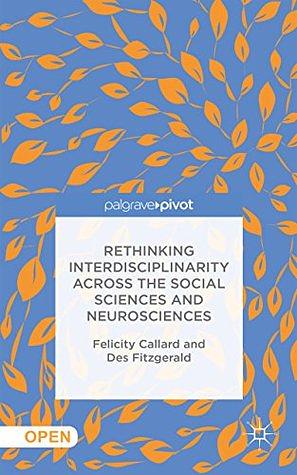 Rethinking Interdisciplinarity across the Social Sciences and Neurosciences by Des Fitzgerald, Felicity Callard