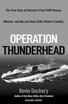 Operation Thunderhead: The True Story of Vietnam's Final POW Rescue Mission--and the last NAVY SealKilled in Country by Kevin Dockery