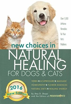 New Choices in Natural Healing for Dogs & Cats: Herbs, Acupressure, Massage, Homeopathy, Flower Essences, Natural Diets, Healing Energy by Amy Shojai, Editors Prevention for Pets