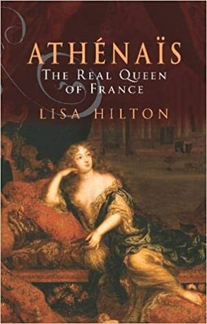 Athénaïs: The Real Queen Of France by Lisa Hilton