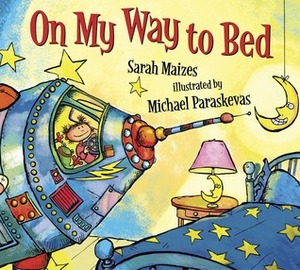 On My Way to Bed by Sarah Maizes, Michael Paraskevas