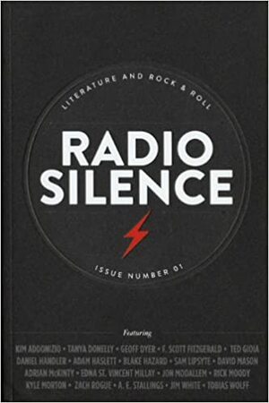 Radio Silence by Daniel Handler, A.E. Stallings, Adam Haslett, F. Scott Fitzgerald, Dan Stone, Zach Rogue, Jon Mooallem, Blake Hazard, Ted Gioia, Edna St. Vincent Millay, Geoff Dyer, Jim White, Sam Lipsyte, Kim Addonizio, Adrian McKinty, Tobias Wolff, Rick Moody