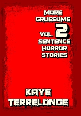 More Gruesome 2 Sentence Horror Stories by Kaye Terrelonge