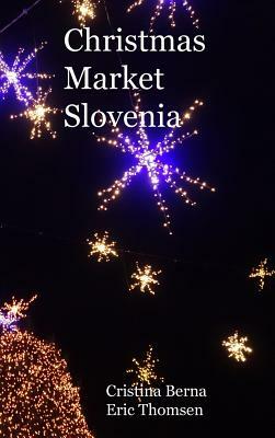 Christmas Market Slovenia: Hardcover by Cristina Berna, Eric Thomsen