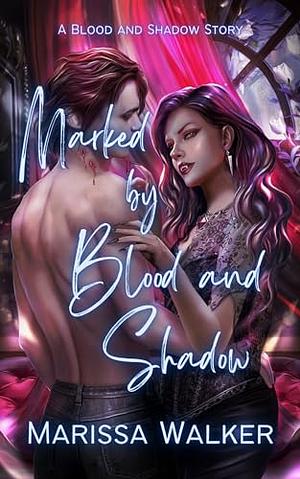 Marked by Blood and Shadow by Marissa Walker