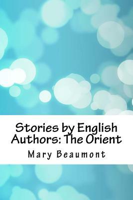 Stories by English Authors: The Orient by Mary Beaumont