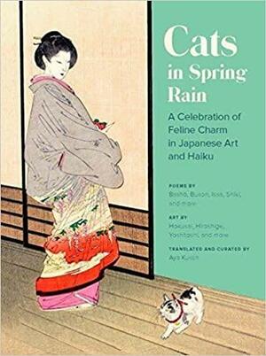 Cats in Spring Rain: A Celebration of Feline Charm in Japanese Art and Haiku by Aya Kusch