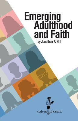 Emerging Adulthood and Faith by Jonathan P. Hill