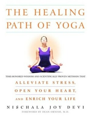 The Healing Path of Yoga: Time-Honored Wisdom and Scientifically Proven Methods That Alleviate Stress, Open Your Heart, and Enrich Your Life by Nischala Joy Devi, Dean Ornish