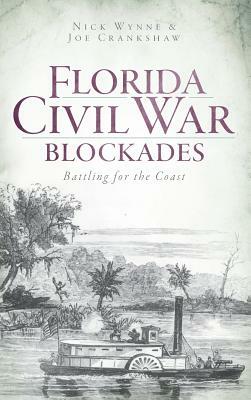 Florida Civil War Blockades: Battling for the Coast by Joe Crankshaw, Nick Wynne