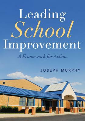 Leading School Improvement: A Framework for Action by Joseph Murphy