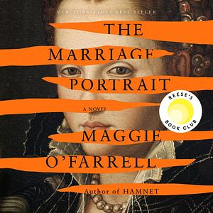 The Marriage Portrait: A Novel by Maggie O'Farrell, Maggie O'Farrell