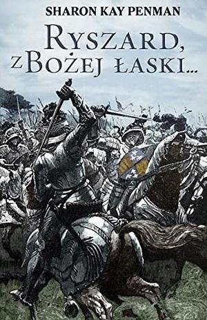 Ryszard, z Bożej łaski... by Sharon Kay Penman