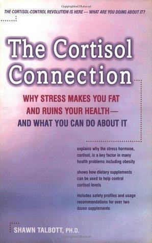 The Cortisol Connection: Why Stress Makes You Fat and Ruins Your Health - and What You Can Do About It by Shawn Talbott, Shawn Talbott, William J. Kraemer