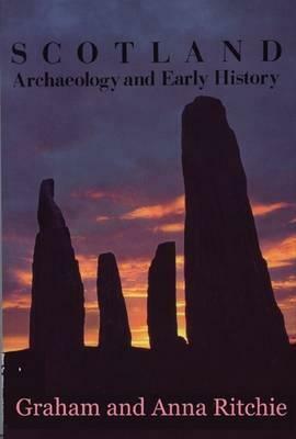 Scotland: Archaeology and Early History: A General Introduction by Anna Ritchie, Graham Ritchie