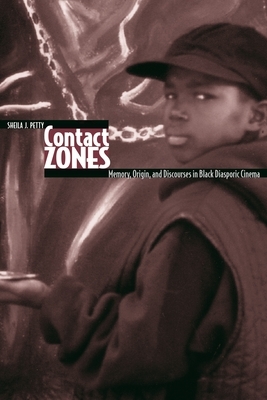 Contact Zones: Memory, Origin, and Discourse in Black Diasporic Cinema by Sheila Petty