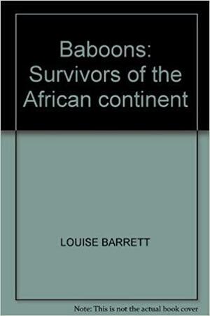 Baboons: Survivors Of The African Continent by Louise Barrett