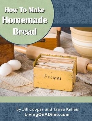 How To Make Homemade Bread by Tawra Jean Kellam, Jill Cooper