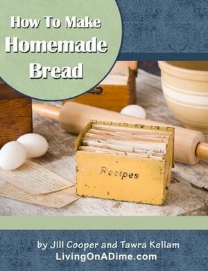 How To Make Homemade Bread by Jill Cooper, Tawra Jean Kellam