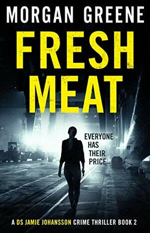 Fresh Meat: The Thrilling Follow-Up To Bare Skin (DS Jamie Johansson Book 2) by Morgan Greene