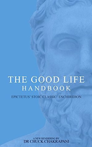 The Good Life Handbook: Epictetus' Stoic Classic Enchiridion by Chuck Chakrapani