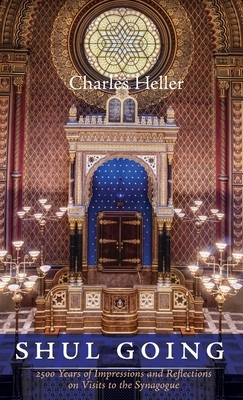 Shul Going: 2500 Years of Impressions and Reflections on Visits to the Synagogue by Charles Heller